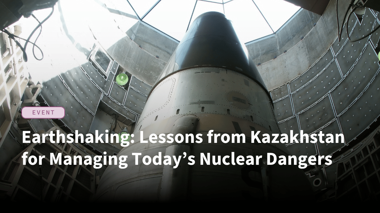 Earthshaking: Lessons from Kazakhstan for Managing Today’s Nuclear Dangers 