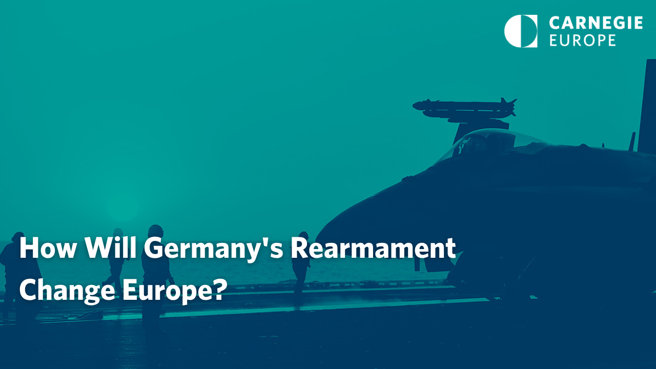 How Will Germany’s Rearmament Change Europe?