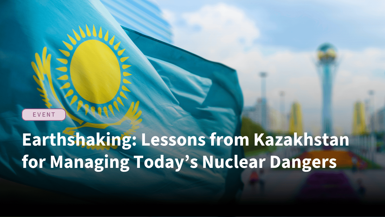 Earthshaking: Lessons from Kazakhstan for Managing Today’s Nuclear Dangers 