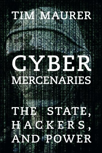 Cyber Mercenaries: The State, Hackers, and Power