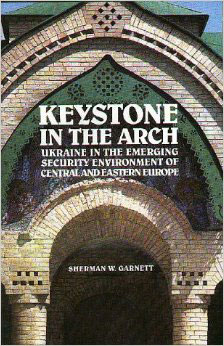 Keystone in the Arch: Ukraine in the Emerging Security Environment of Central and Eastern Europe