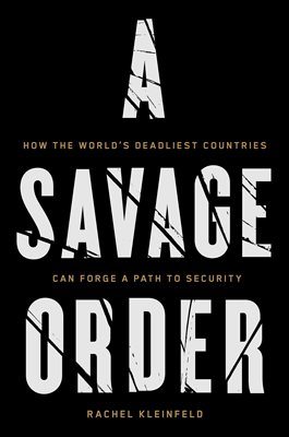 A Savage Order: How the World’s Deadliest Countries Can Forge a Path to Security