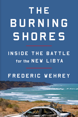 The Burning Shores: Inside the Battle for the New Libya