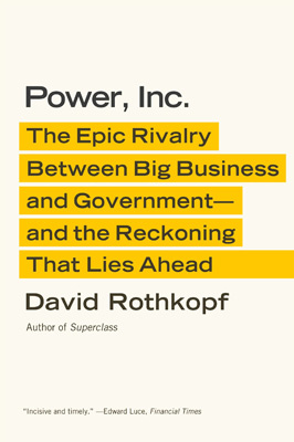 Power, Inc.: The Epic Rivalry Between Big Business and Government—and the Reckoning that Lies Ahead