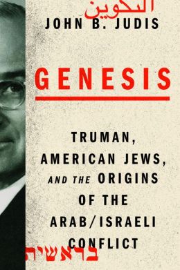 Genesis: Truman, American Jews, and the Origins of the Arab-Israeli Conflict